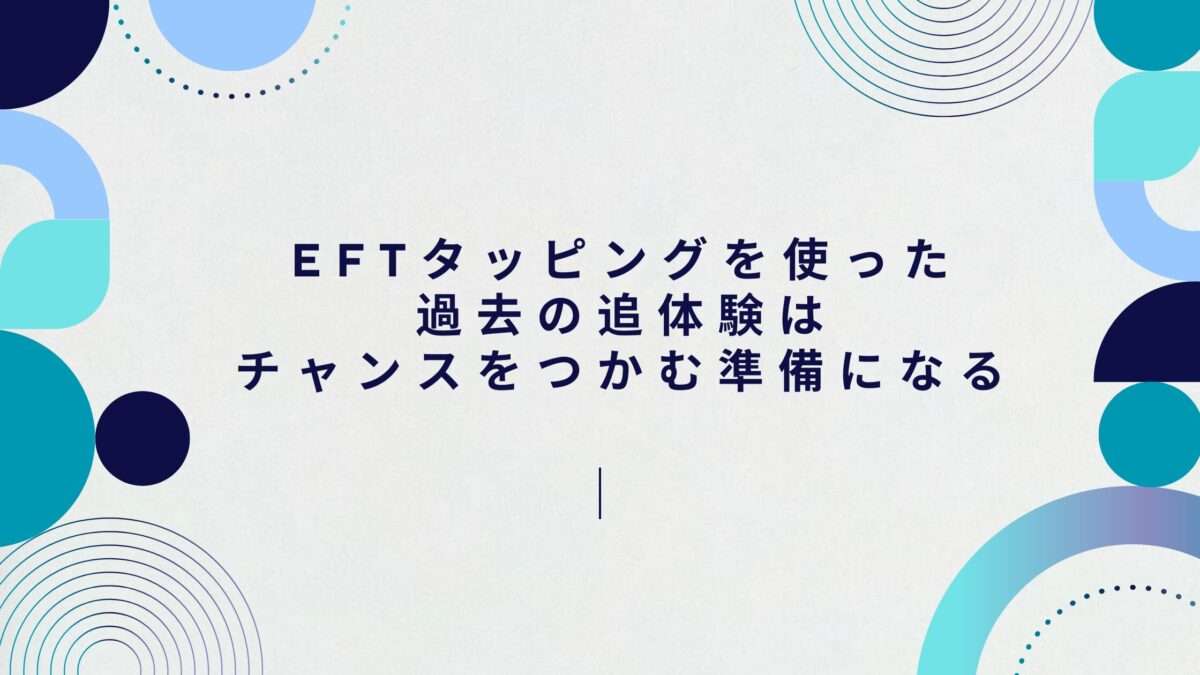 EFTタッピングを使った過去の追体験はチャンスをつかむ準備になる